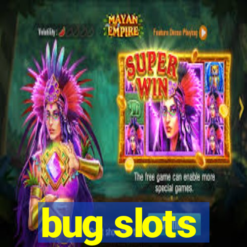 bug slots